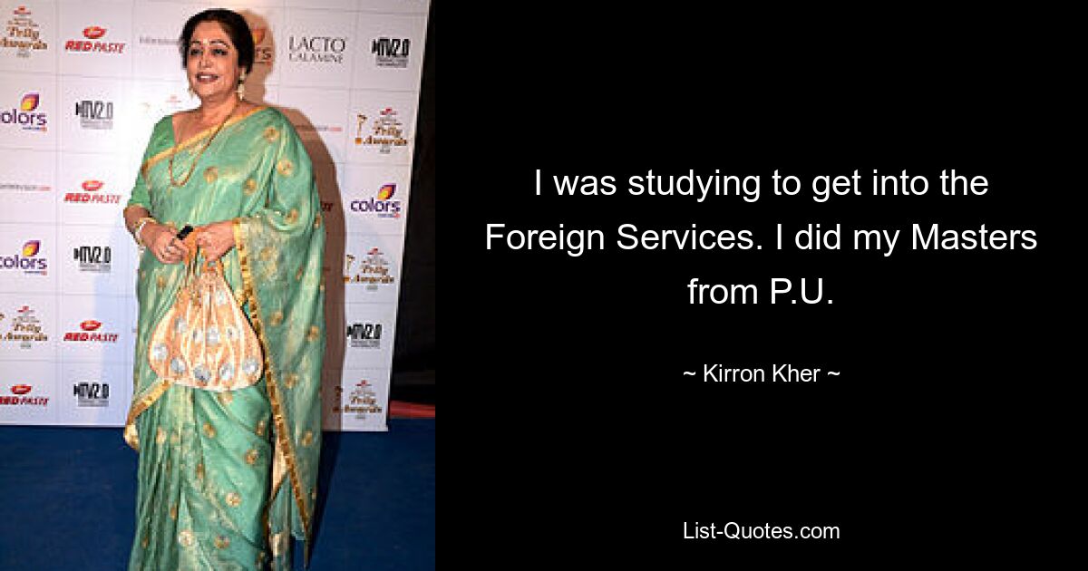 I was studying to get into the Foreign Services. I did my Masters from P.U. — © Kirron Kher