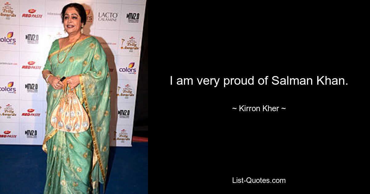 I am very proud of Salman Khan. — © Kirron Kher