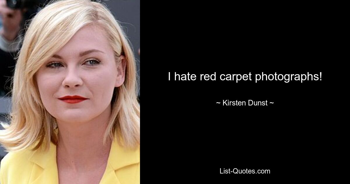 I hate red carpet photographs! — © Kirsten Dunst