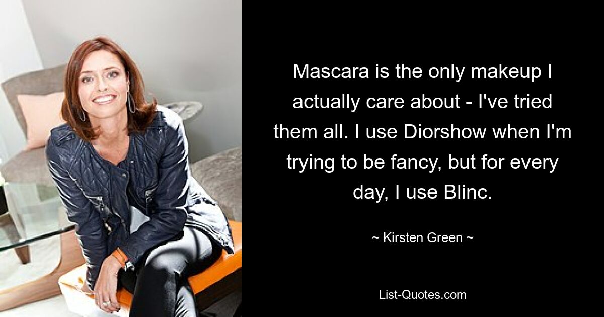 Mascara ist das einzige Make-up, das mir wirklich am Herzen liegt – ich habe sie alle ausprobiert. Ich verwende Diorshow, wenn ich schick aussehen möchte, aber jeden Tag verwende ich Blinc. — © Kirsten Green 