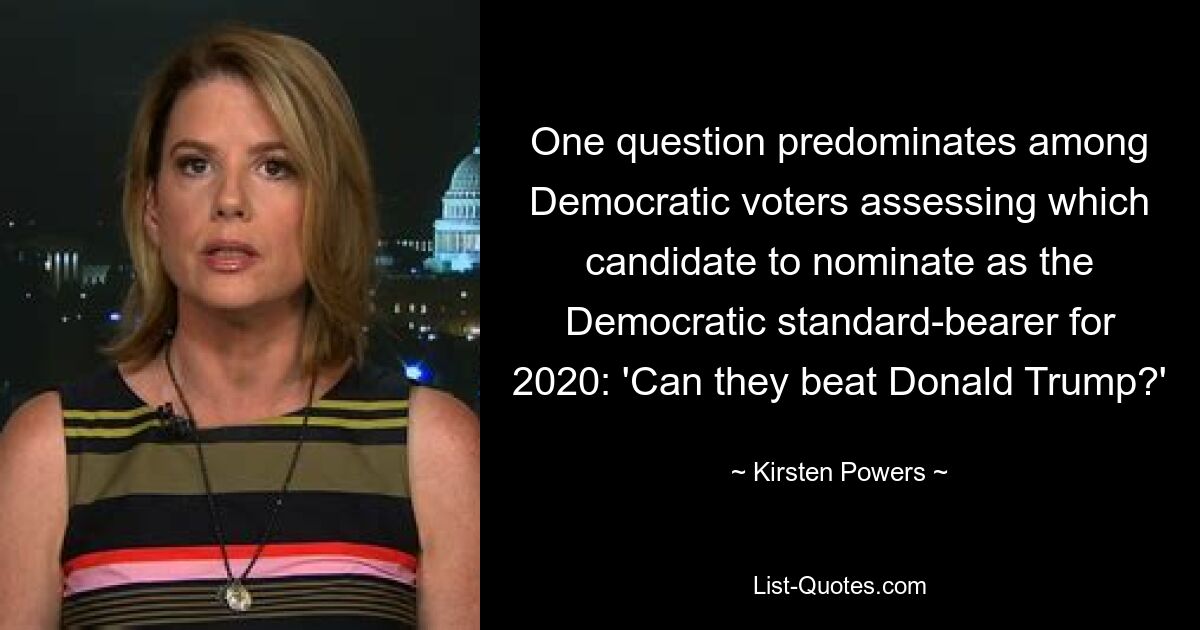 One question predominates among Democratic voters assessing which candidate to nominate as the Democratic standard-bearer for 2020: 'Can they beat Donald Trump?' — © Kirsten Powers