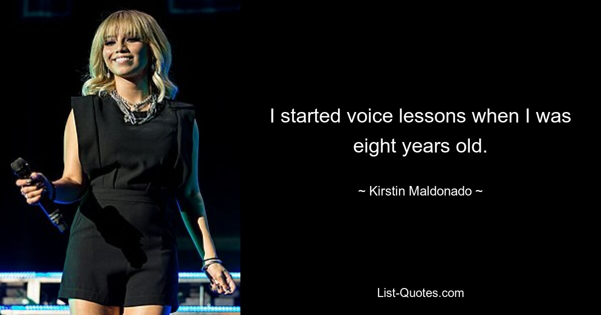 I started voice lessons when I was eight years old. — © Kirstin Maldonado