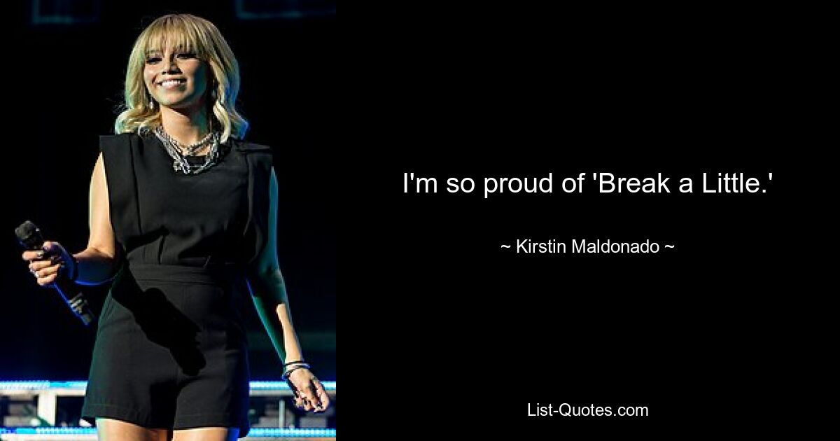 I'm so proud of 'Break a Little.' — © Kirstin Maldonado