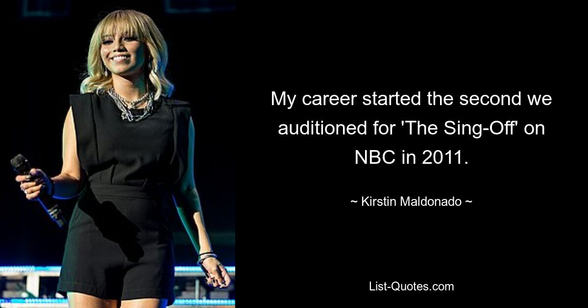 My career started the second we auditioned for 'The Sing-Off' on NBC in 2011. — © Kirstin Maldonado