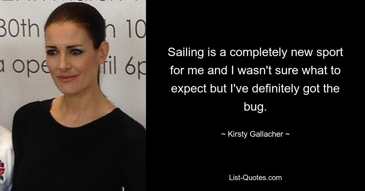 Sailing is a completely new sport for me and I wasn't sure what to expect but I've definitely got the bug. — © Kirsty Gallacher