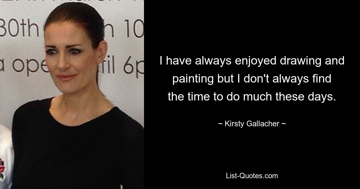 I have always enjoyed drawing and painting but I don't always find the time to do much these days. — © Kirsty Gallacher