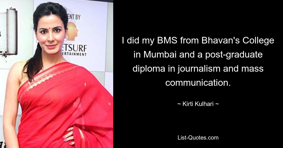 I did my BMS from Bhavan's College in Mumbai and a post-graduate diploma in journalism and mass communication. — © Kirti Kulhari