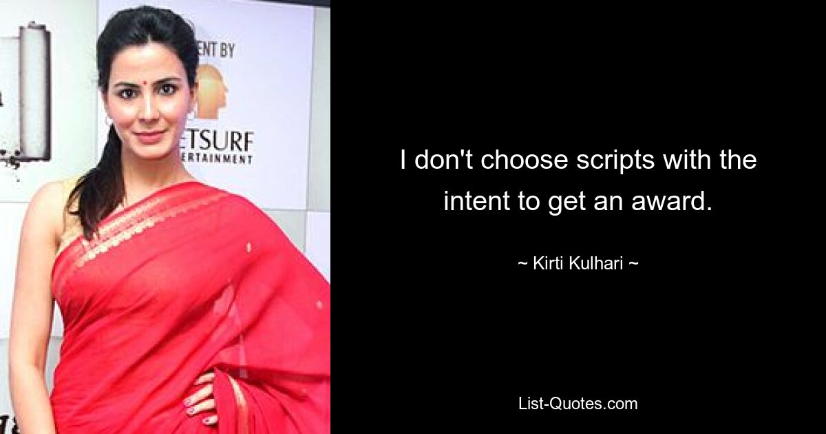 I don't choose scripts with the intent to get an award. — © Kirti Kulhari