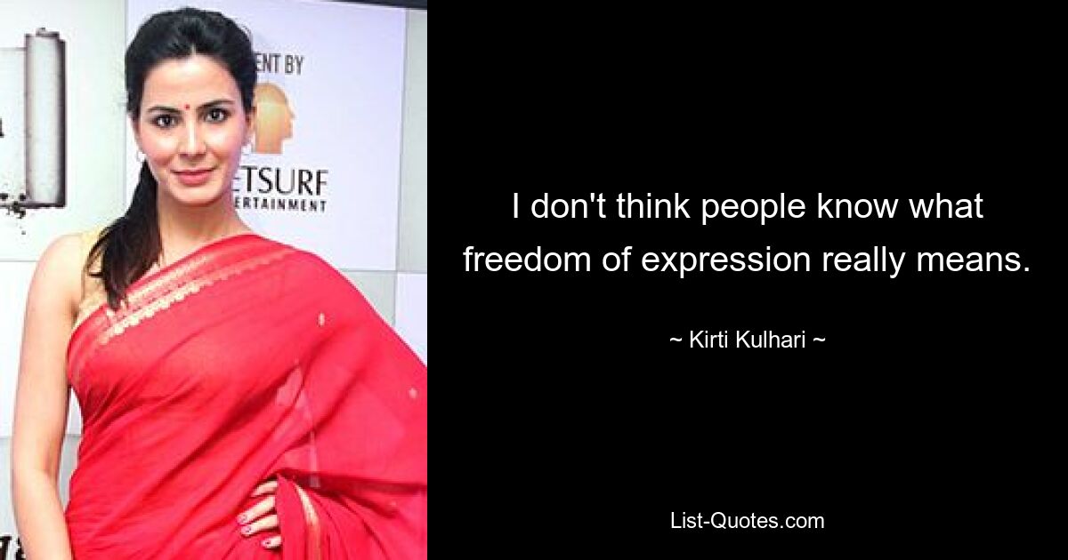 I don't think people know what freedom of expression really means. — © Kirti Kulhari