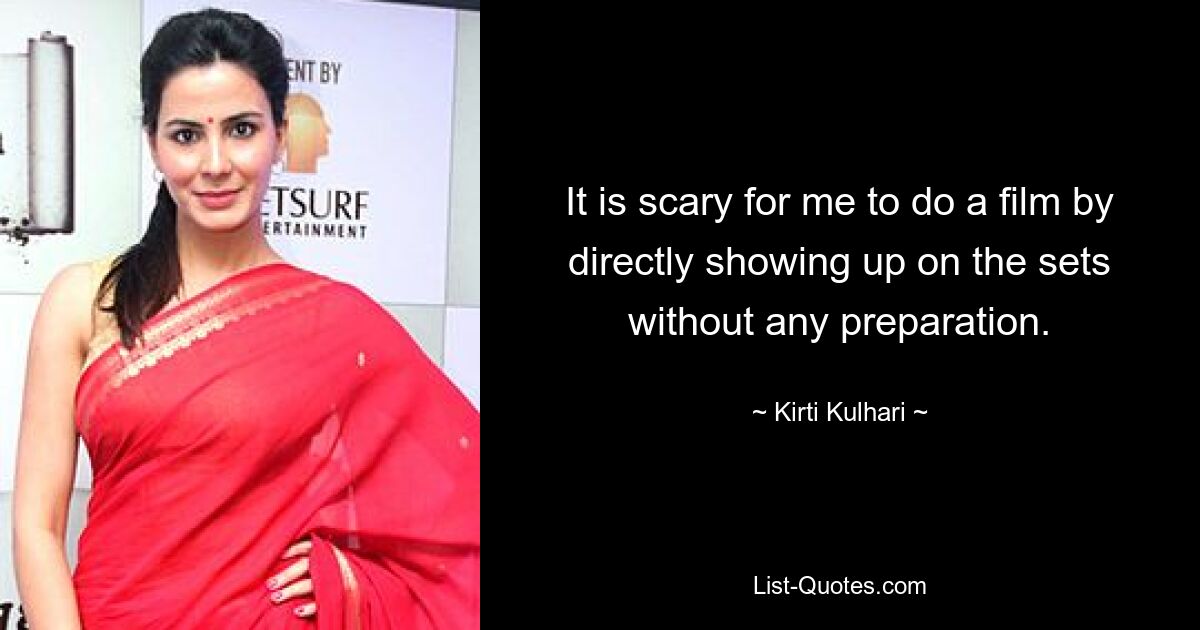 It is scary for me to do a film by directly showing up on the sets without any preparation. — © Kirti Kulhari