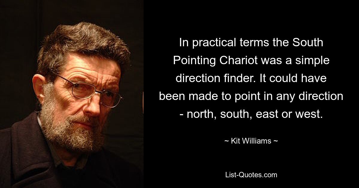 In practical terms the South Pointing Chariot was a simple direction finder. It could have been made to point in any direction - north, south, east or west. — © Kit Williams