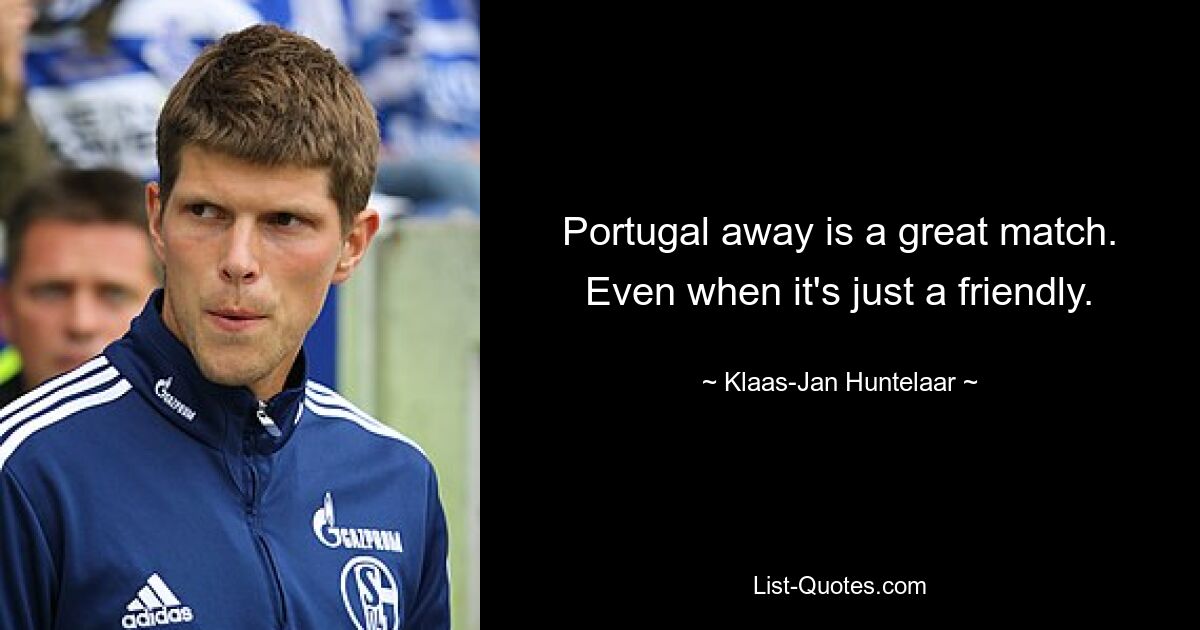 Portugal away is a great match. Even when it's just a friendly. — © Klaas-Jan Huntelaar