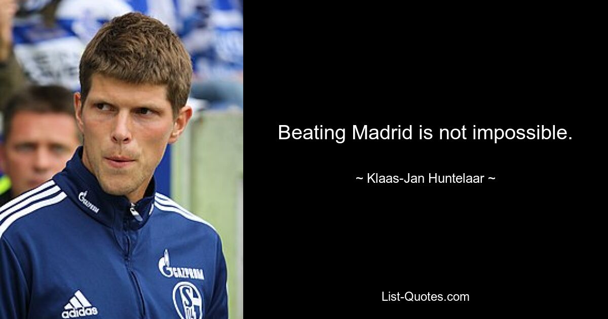 Beating Madrid is not impossible. — © Klaas-Jan Huntelaar