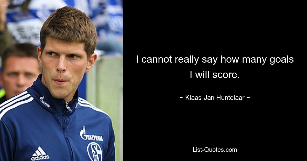 I cannot really say how many goals I will score. — © Klaas-Jan Huntelaar