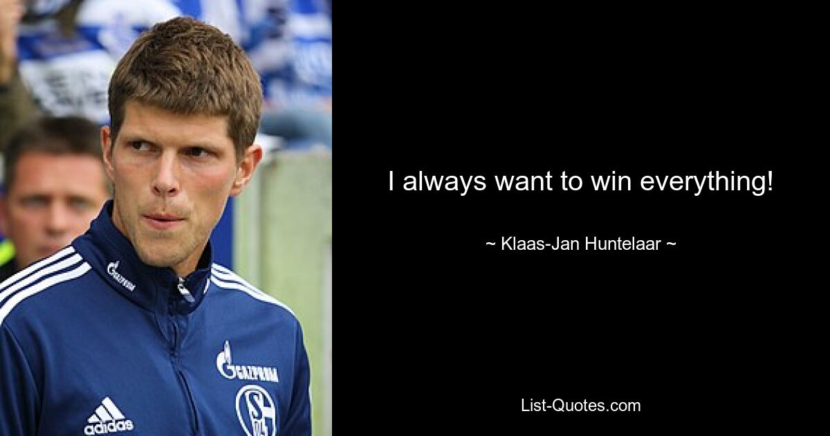 I always want to win everything! — © Klaas-Jan Huntelaar