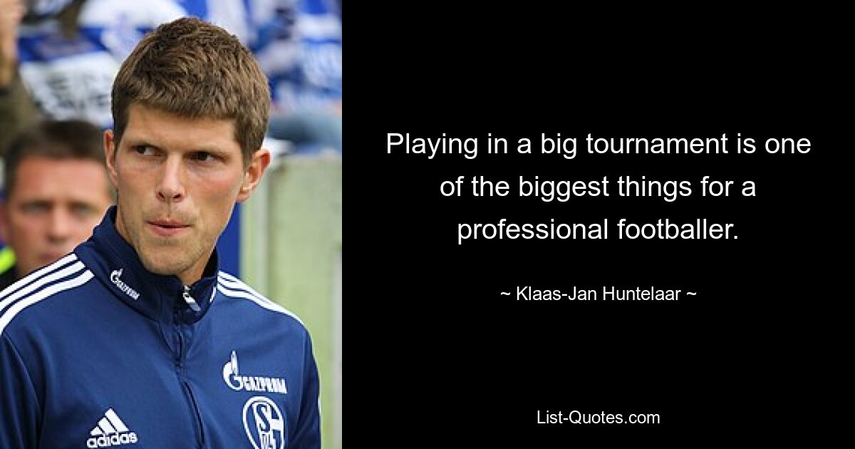 Playing in a big tournament is one of the biggest things for a professional footballer. — © Klaas-Jan Huntelaar