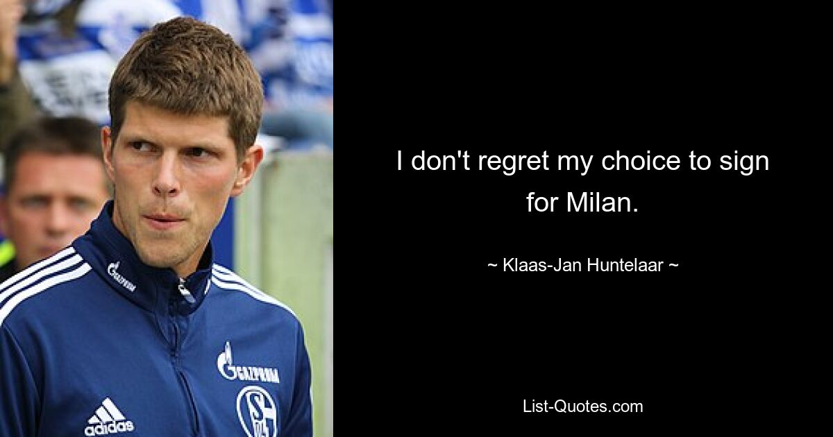 I don't regret my choice to sign for Milan. — © Klaas-Jan Huntelaar