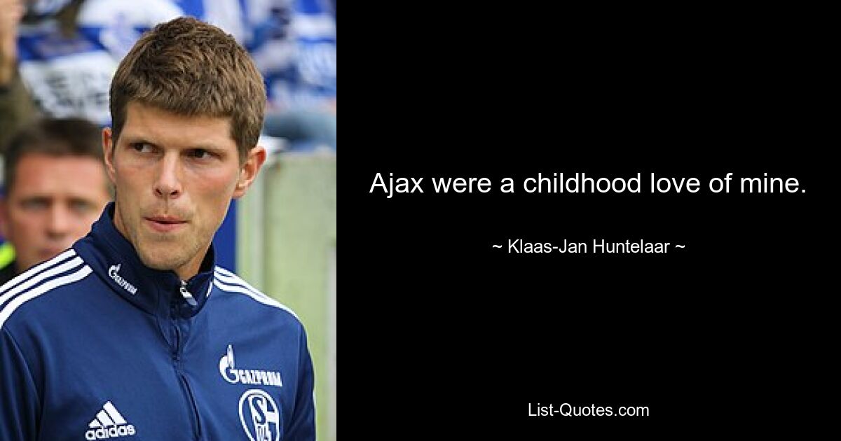 Ajax were a childhood love of mine. — © Klaas-Jan Huntelaar