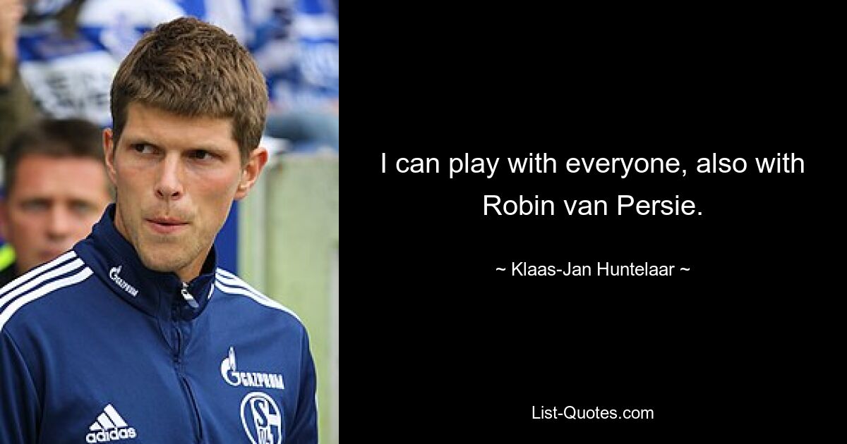 I can play with everyone, also with Robin van Persie. — © Klaas-Jan Huntelaar