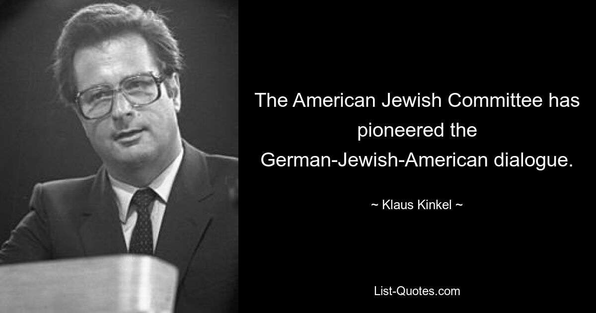 The American Jewish Committee has pioneered the German-Jewish-American dialogue. — © Klaus Kinkel