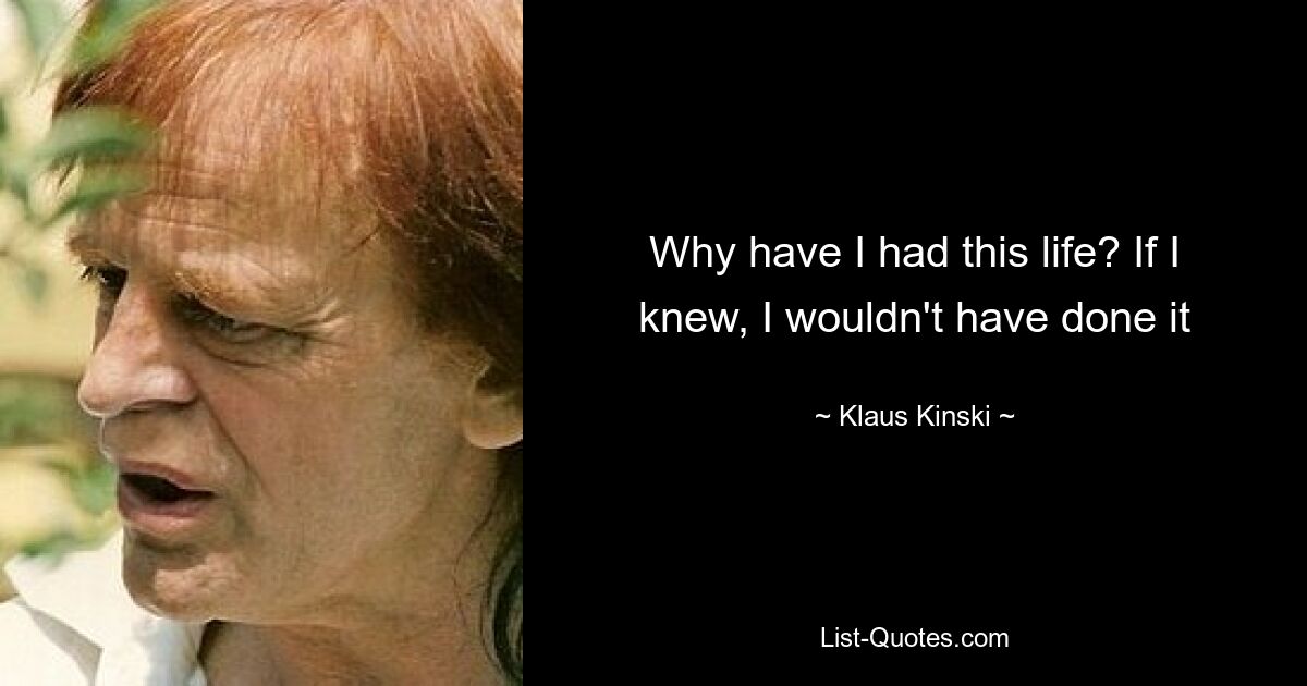 Why have I had this life? If I knew, I wouldn't have done it — © Klaus Kinski