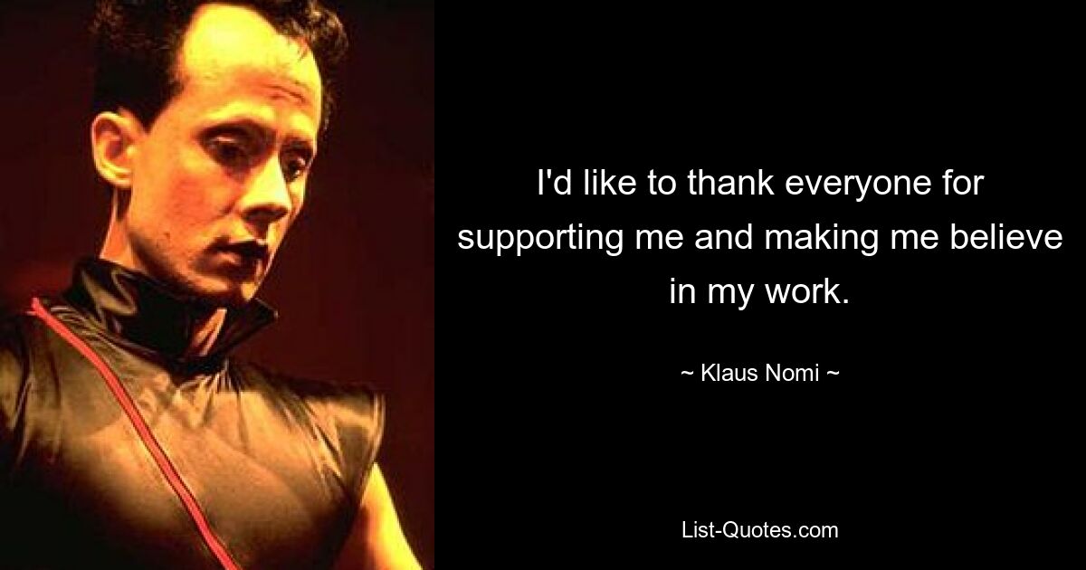 I'd like to thank everyone for supporting me and making me believe in my work. — © Klaus Nomi