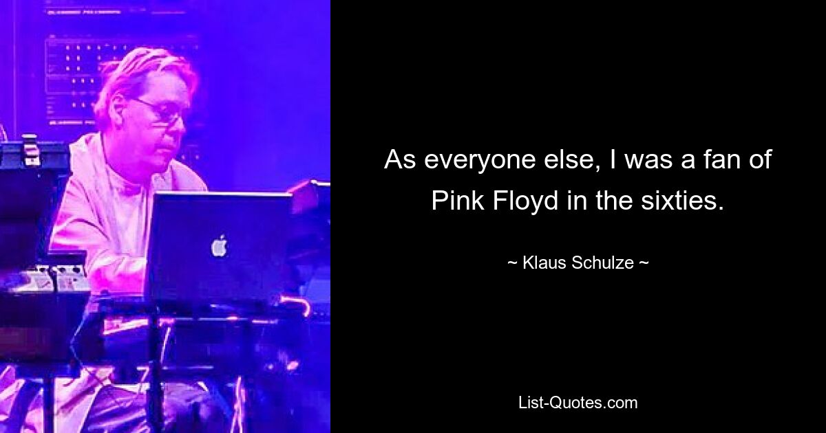 Как и все остальные, я был фанатом Pink Floyd в шестидесятых. — © Клаус Шульце 