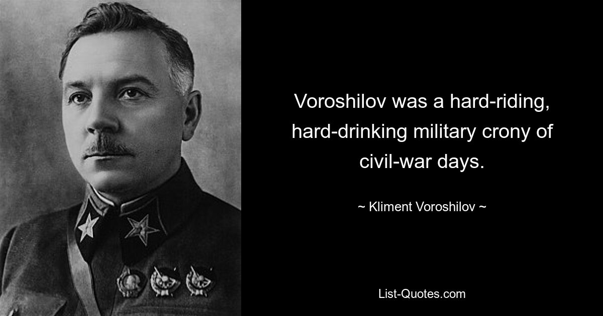 Voroshilov was a hard-riding, hard-drinking military crony of civil-war days. — © Kliment Voroshilov