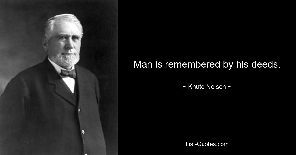 Man is remembered by his deeds. — © Knute Nelson