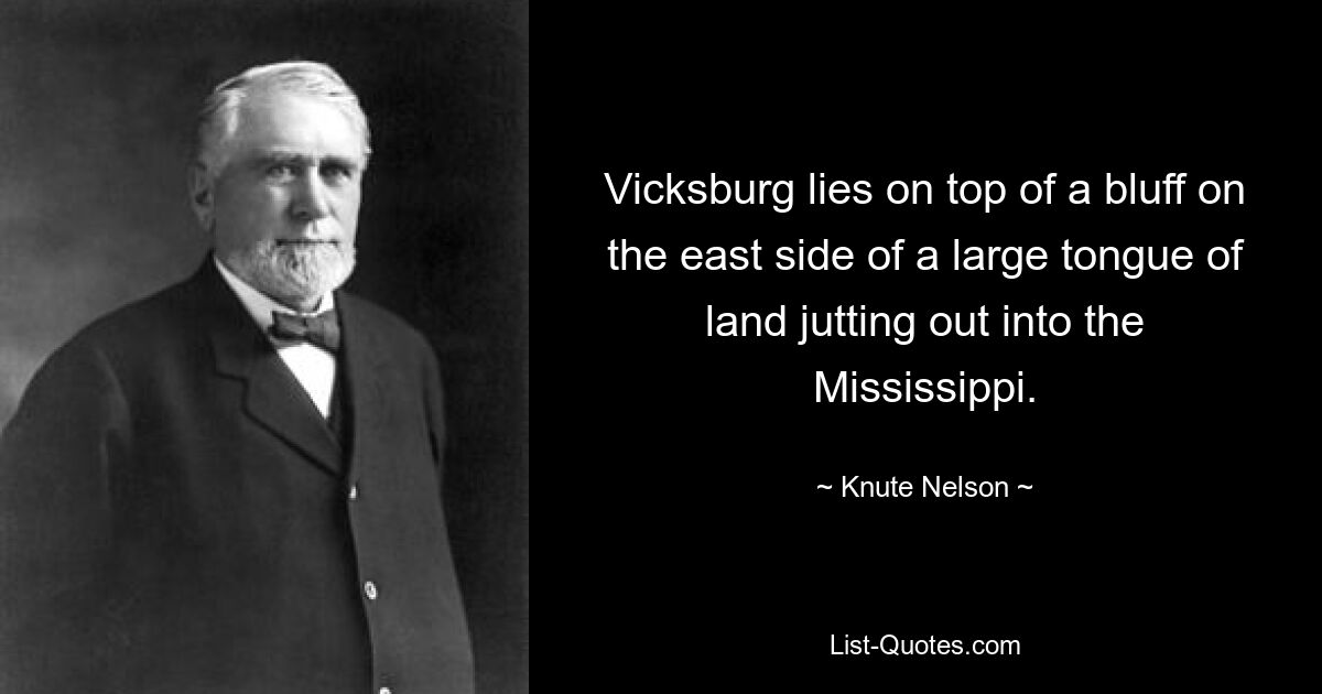 Vicksburg lies on top of a bluff on the east side of a large tongue of land jutting out into the Mississippi. — © Knute Nelson