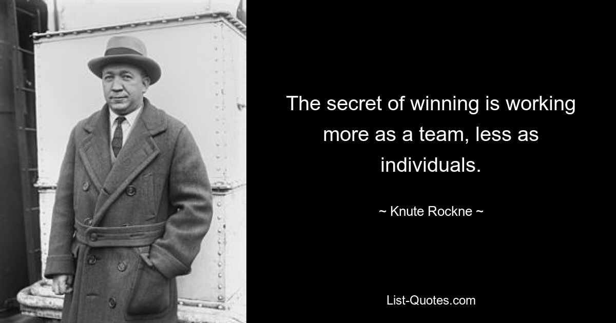 The secret of winning is working more as a team, less as individuals. — © Knute Rockne