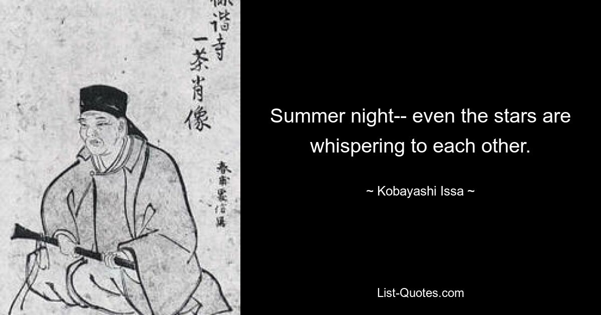 Summer night-- even the stars are whispering to each other. — © Kobayashi Issa