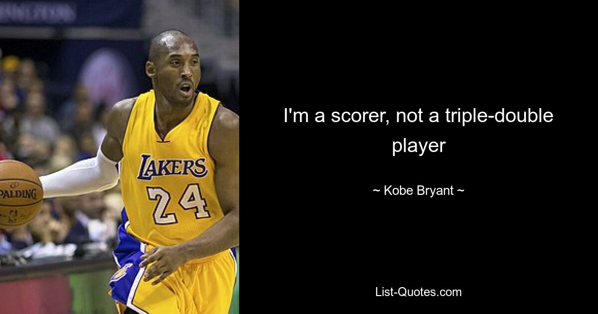 I'm a scorer, not a triple-double player — © Kobe Bryant