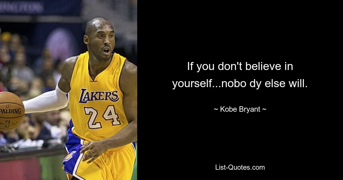 If you don't believe in yourself...nobo dy else will. — © Kobe Bryant