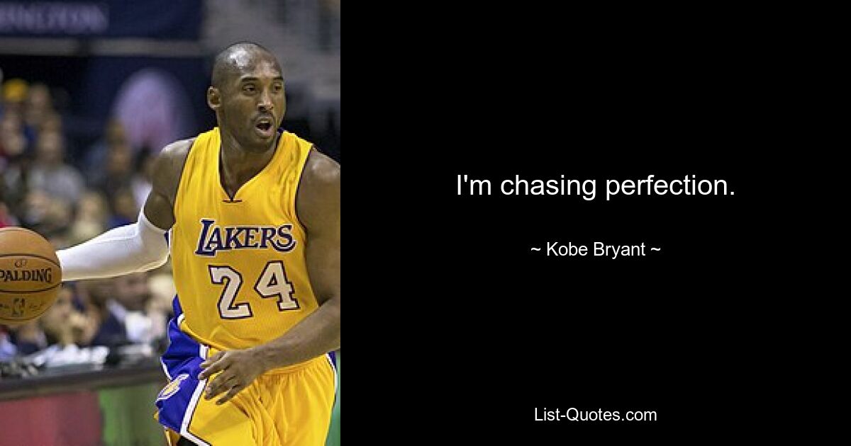 I'm chasing perfection. — © Kobe Bryant