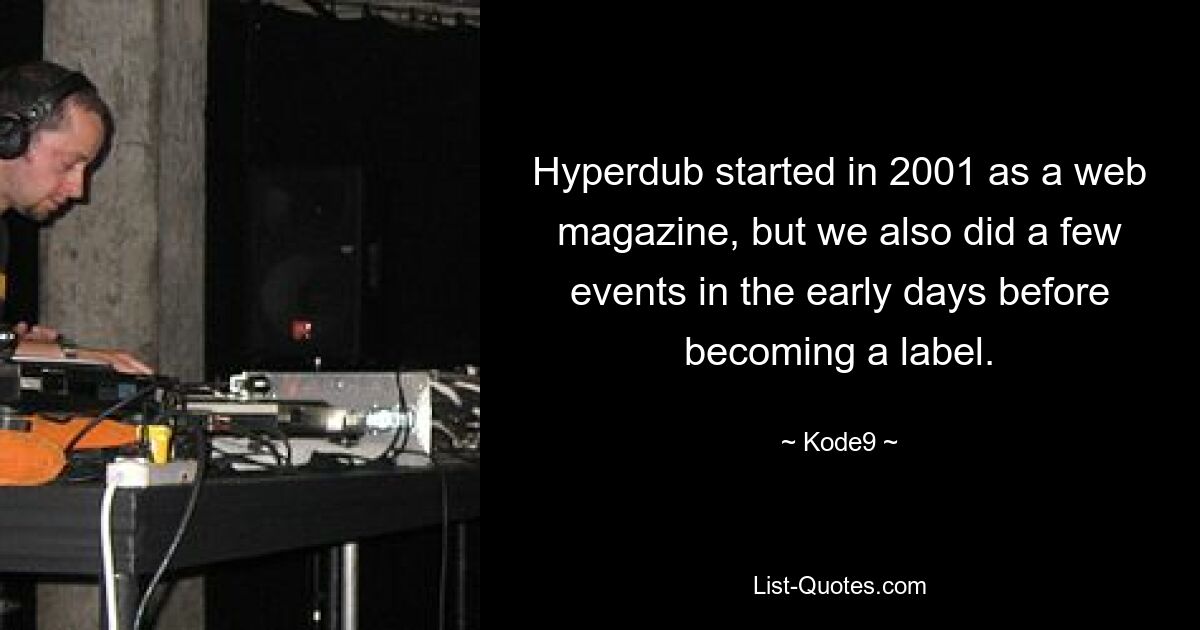 Hyperdub started in 2001 as a web magazine, but we also did a few events in the early days before becoming a label. — © Kode9