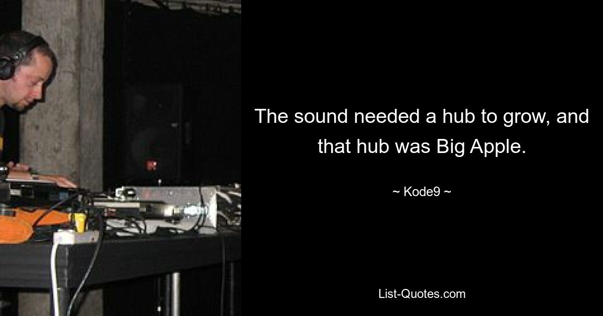 The sound needed a hub to grow, and that hub was Big Apple. — © Kode9