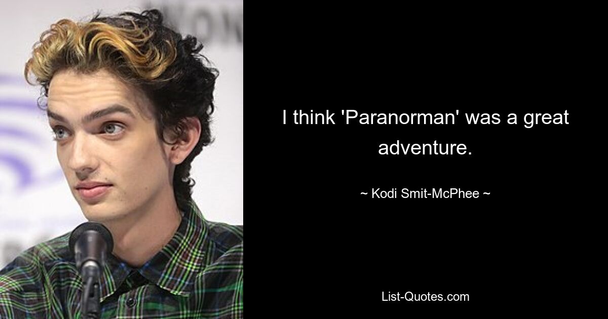 I think 'Paranorman' was a great adventure. — © Kodi Smit-McPhee