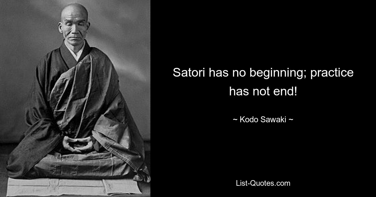 Satori has no beginning; practice has not end! — © Kodo Sawaki