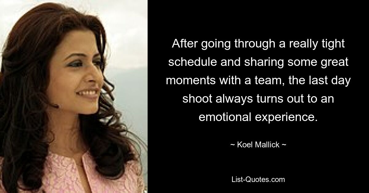 After going through a really tight schedule and sharing some great moments with a team, the last day shoot always turns out to an emotional experience. — © Koel Mallick