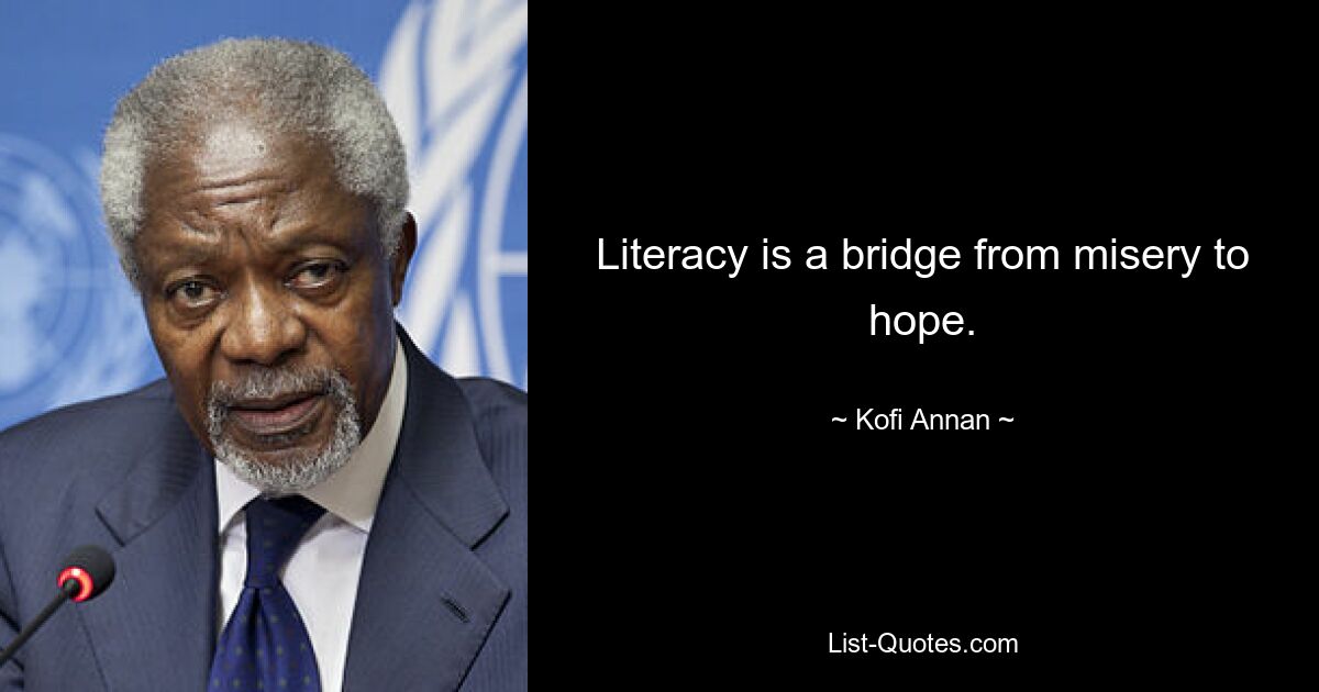 Literacy is a bridge from misery to hope. — © Kofi Annan