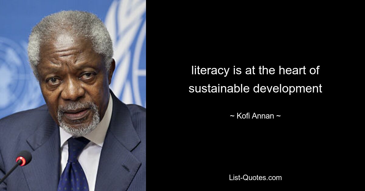 literacy is at the heart of sustainable development — © Kofi Annan