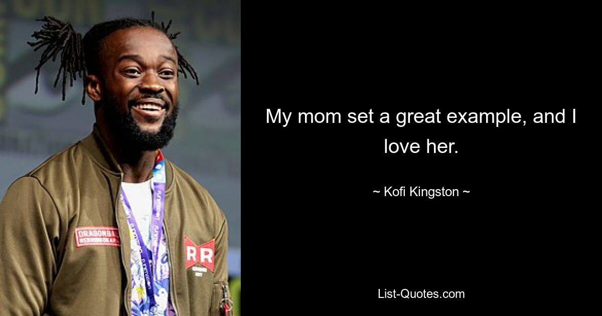 Meine Mutter ist ein großartiges Vorbild und ich liebe sie. — © Kofi Kingston