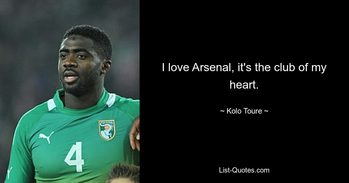 I love Arsenal, it's the club of my heart. — © Kolo Toure