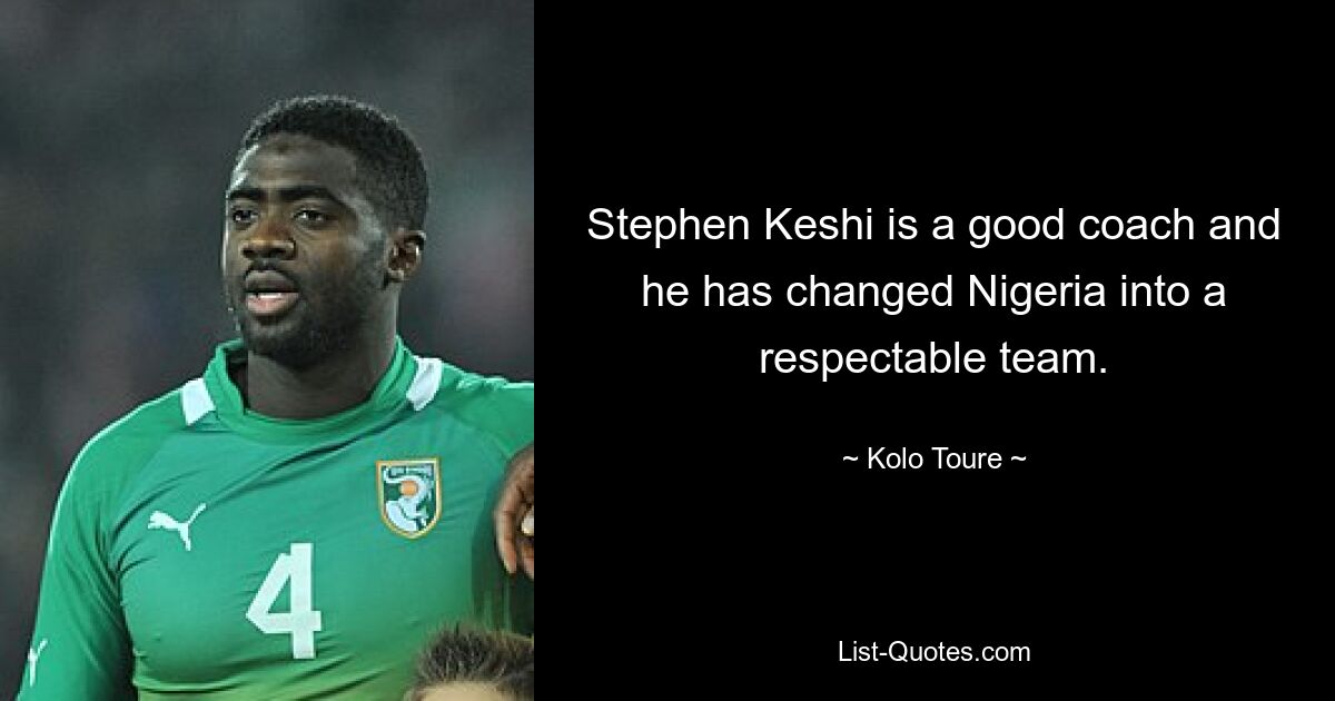 Stephen Keshi is a good coach and he has changed Nigeria into a respectable team. — © Kolo Toure