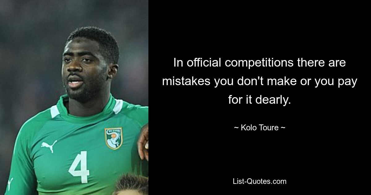 In official competitions there are mistakes you don't make or you pay for it dearly. — © Kolo Toure