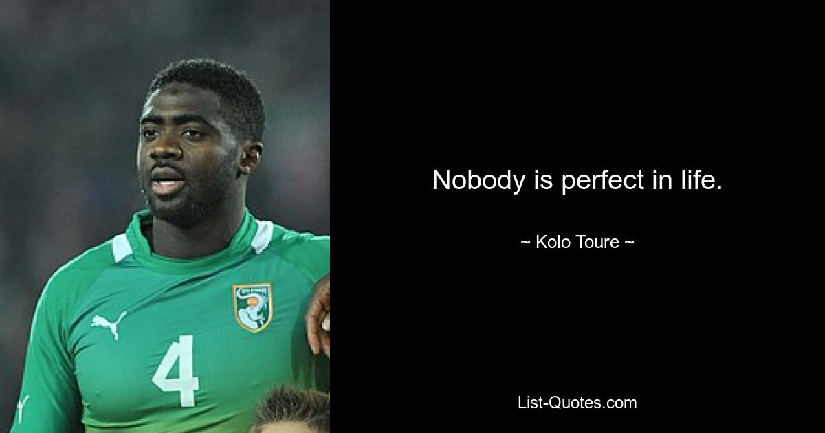 Nobody is perfect in life. — © Kolo Toure