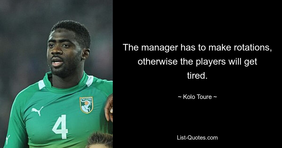 The manager has to make rotations, otherwise the players will get tired. — © Kolo Toure