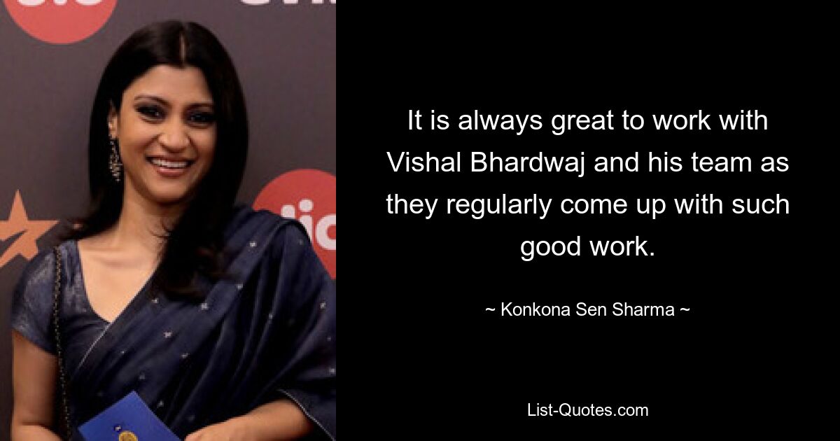 It is always great to work with Vishal Bhardwaj and his team as they regularly come up with such good work. — © Konkona Sen Sharma