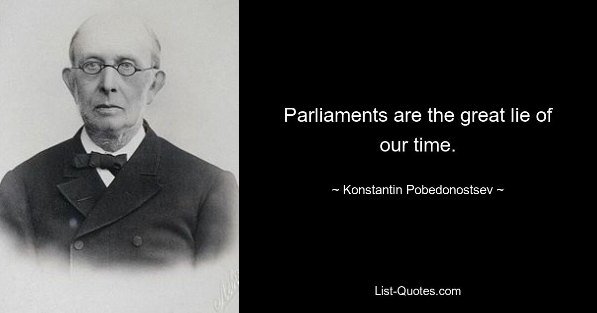 Parliaments are the great lie of our time. — © Konstantin Pobedonostsev